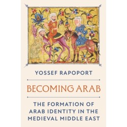 Becoming Arab: The Formation of Arab Identity in the Medieval Middle East
