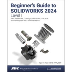 Beginner's Guide to SOLIDWORKS 2024 - Level I: Parts, Assemblies, Drawings, SOLIDWORKS Visualize and SimulationXpress
