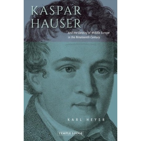 Kaspar Hauser: And the Destiny of Middle Europe in the Nineteenth Century