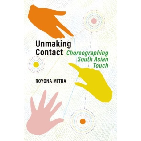 Unmaking Contact: Choreographing South Asian Touch