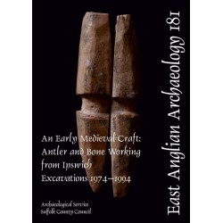 EAA 181: An Early Medieval Craft: Antler and Bone Working from Ipswich Excavations 1974-1994
