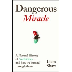 The Dangerous Miracle: A natural history of antibiotics – and how we burned through them