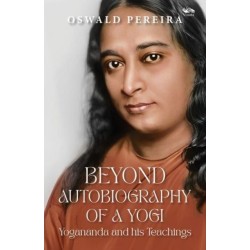 Beyond Autobiography of a Yogi: Yogananda and his Teachings