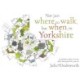 Not just where to walk, but when, in Yorkshire: An artisan's guide to lovely walks throughout the year