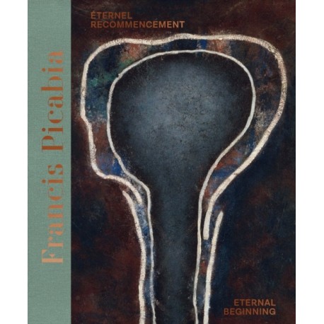 Francis Picabia (Bilingual edition): Eternel recommencement / Eternal Beginning.