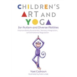 Children's Art and Yoga for Autism and Diverse Abilities: Improve Body Awareness, Sensory Integration, and Emotional Regulation
