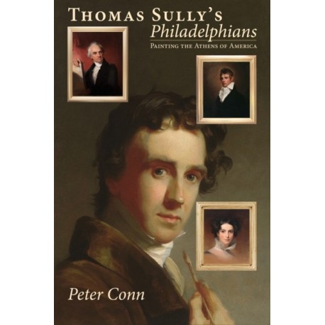 Thomas Sully's Philadelphians: Painting the Athens of America