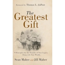 The Greatest Gift: 9 Principles for the Transfer of Your Legacy Along with Your Wealth