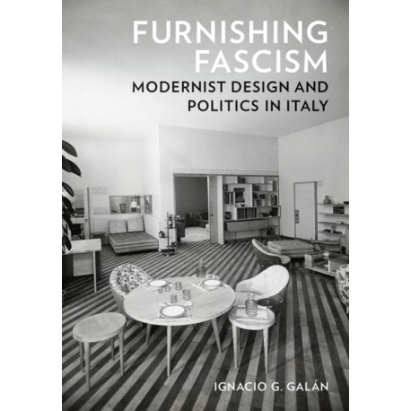 Furnishing Fascism: Modernist Design and Politics in Italy