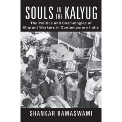 Souls in the Kalyug: The Politics and Cosmologies of Migrant Workers in Contemporary India
