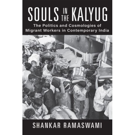 Souls in the Kalyug: The Politics and Cosmologies of Migrant Workers in Contemporary India