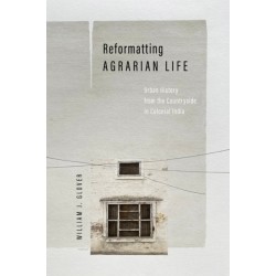Reformatting Agrarian Life: Urban History from the Countryside in Colonial India