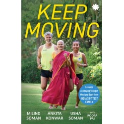 KEEP MOVING: Lessons on Staying Young in Mind and Body from India’s Fittest Family