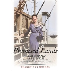 Promised Lands: Hadassah Kaplan and the Legacy of American Jewish Women in Early Twentieth-Century Palestine