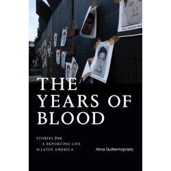 The Years of Blood: Stories from a Reporting Life in Latin America