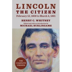Lincoln the Citizen, February 12, 1809 to March 4, 1861: The Complete Version