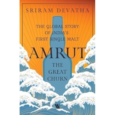Amrut—The Great Churn: The Global Story of India’s First Single Malt
