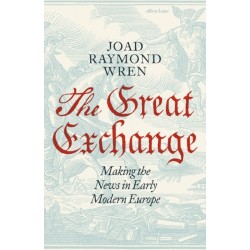 The Great Exchange: Making the News in Early Modern Europe