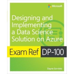 Exam Ref DP-100 Designing and Implementing a Data Science Solution on Azure