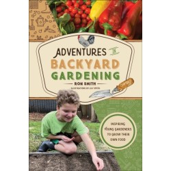 Adventures in Backyard Gardening: Inspiring Young Gardeners to Grow Their Own Food (An Illustrated Step-by-Step Guide to Agrigulture, Composting, Beekeeping, Chickens, and More - For Kids Ages 8-12)
