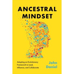 Ancestral Mindset: Adopting an Evolutionary Framework to Lead, Influence, and Collaborate