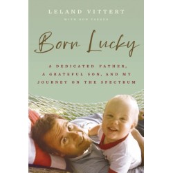 Born Lucky: A Dedicated Father, A Grateful Son, and My Journey with Autism