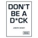 Don't Be a D*ck: A Self-Help Guide to Being F*cking Awesome