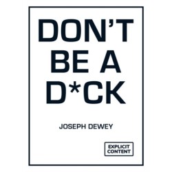 Don't Be a D*ck: A Self-Help Guide to Being F*cking Awesome