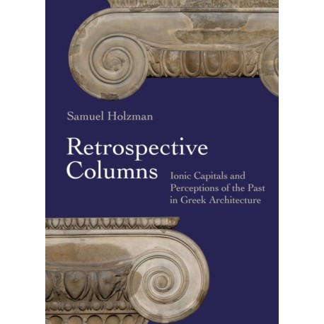 Retrospective Columns: Ionic Capitals and Perceptions of the Past in Greek Architecture