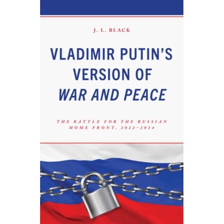 Vladimir Putin's Version of War and Peace: The Battle for the Russian Home Front, 2022–2024