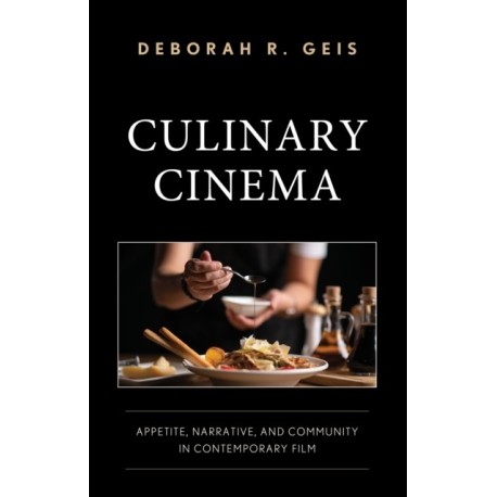 Culinary Cinema: Appetite, Narrative, and Community in Contemporary Film