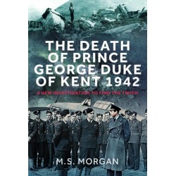 The Death of Prince George, Duke of Kent, 1942: A New Investigation to Find the Truth