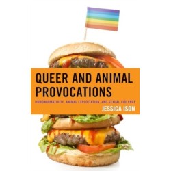 Queer and Animal Provocations: Homonormativity, Animal Exploitation and Sexual Violence