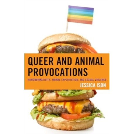 Queer and Animal Provocations: Homonormativity, Animal Exploitation and Sexual Violence