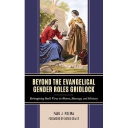 Beyond the Evangelical Gender Roles Gridlock: Reimagining Paul’s Views on Women, Marriage, and Ministry