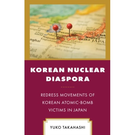 Korean Nuclear Diaspora: Redress Movements of Korean Atomic-Bomb Victims in Japan