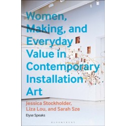 Women, Making, and Everyday Value in Contemporary Installation Art: Jessica Stockholder, Liza Lou, and Sarah Sze