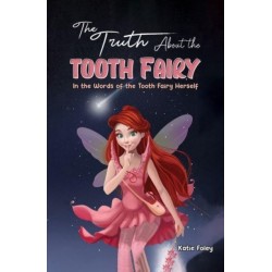 The Truth About the Tooth Fairy: In the Words of the Tooth Fairy Herself