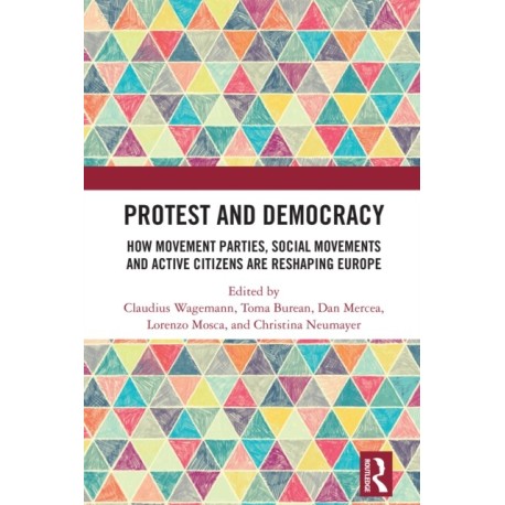 Protest and Democracy: How Movement Parties, Social Movements and Active Citizens Are Reshaping Europe