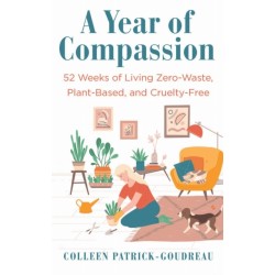 A Year of Compassion: 52 Weeks of Living Zero-Waste, Plant-Based, and Cruelty-Free