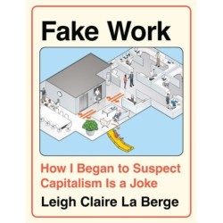 Fake Work: How I Began to Suspect Capitalism is a Joke