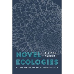 Novel Ecologies: Nature Remade and the Illusions of Tech