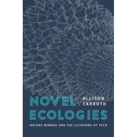 Novel Ecologies: Nature Remade and the Illusions of Tech