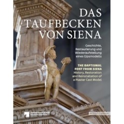 Das Taufbecken von Siena // The Baptismal Font from Siena: Geschichte, Restaurierung und Wiederaufstellung eines Gipsmodells // History, Restoration, and Reinstallation of a Plaster Cast Model