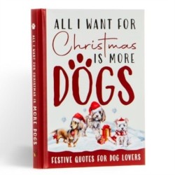 All I Want For Christmas Is More Dogs Gift Book: Festive Quotes For Dog Lovers