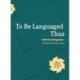 To Be Languaged Thus