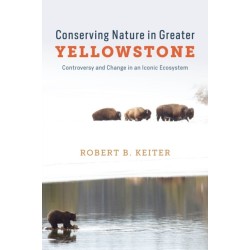 Conserving Nature in Greater Yellowstone: Controversy and Change in an Iconic Ecosystem
