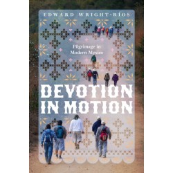 Devotion in Motion: Pilgrimage in Modern Mexico