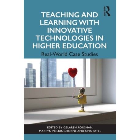 Teaching and Learning with Innovative Technologies in Higher Education: Real-World Case Studies