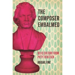 The Composer Embalmed: Relic Culture from Piety to Kitsch